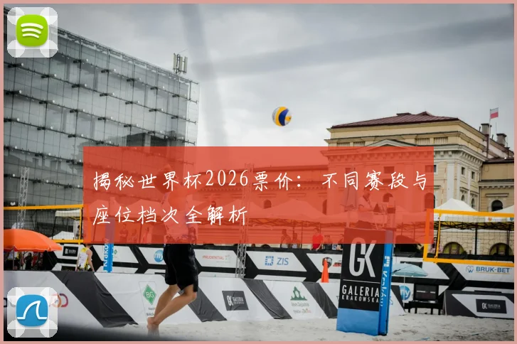 揭秘世界杯2026票价：不同赛段与座位档次全解析