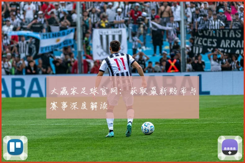 大赢家足球官网：获取最新赔率与赛事深度解读