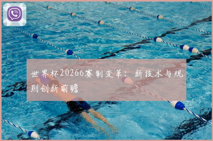 世界杯20266赛制变革：新技术与规则创新前瞻
