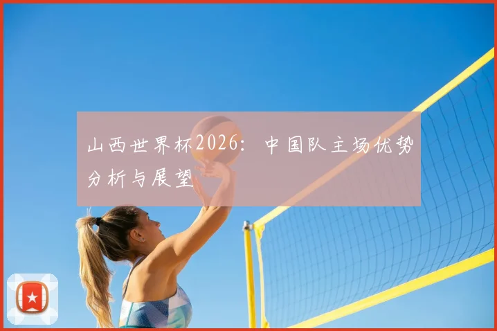 山西世界杯2026：中国队主场优势分析与展望